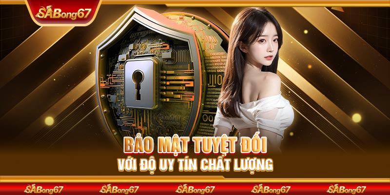 Bảo mật tuyệt đối với độ uy tín chất lượng