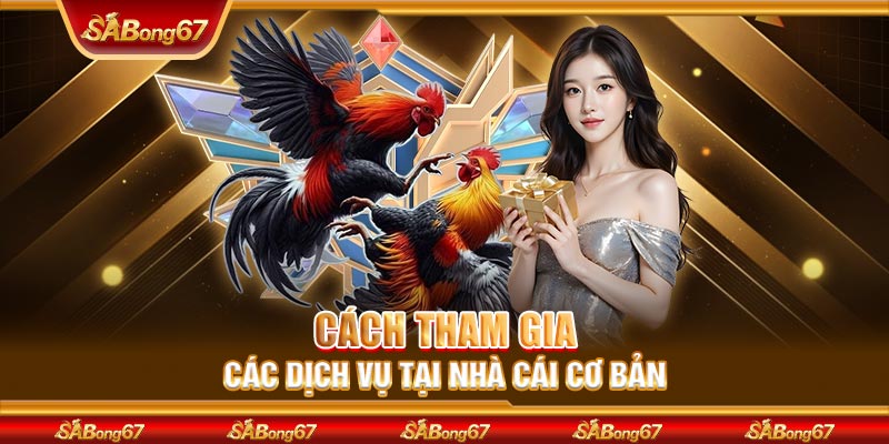 Cách tham gia các dịch vụ tại nhà cái cơ bản