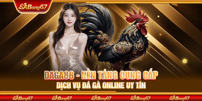 DAGA88 - Nền Tảng Cung Cấp Dịch Vụ Đá Gà Online Uy Tín