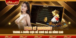 Đăng Ký SABONG67 Trong 4 Bước Cực Dễ Chơi Đá Gà Đỉnh Cao