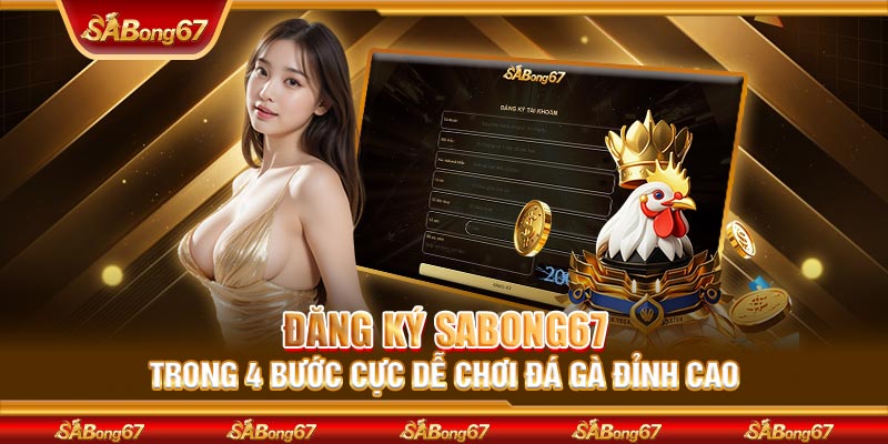 Đăng Ký SABONG67 Trong 4 Bước Cực Dễ Chơi Đá Gà Đỉnh Cao