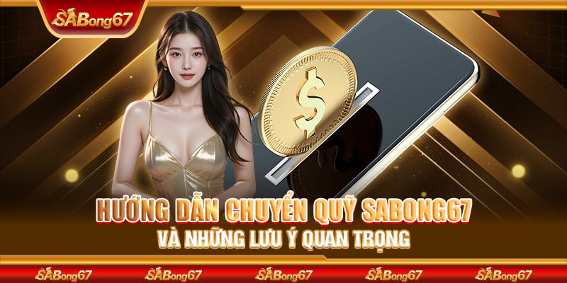 Hướng Dẫn Chuyển Quỹ SABONG67 Và Những Lưu Ý Quan Trọng