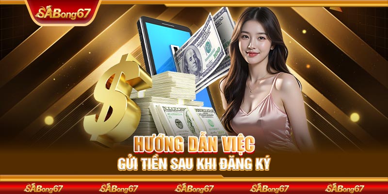 Hướng dẫn việc gửi tiền sau khi đăng ký