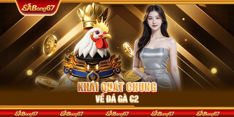 Khái quát chung về đá gà C2