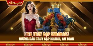 Link Truy Cập SABONG67 - Hướng Dẫn Truy Cập Nhanh, An Toàn