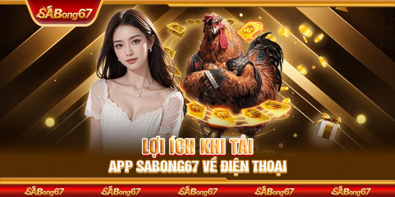 Lợi ích khi tải app SABONG67 về điện thoại