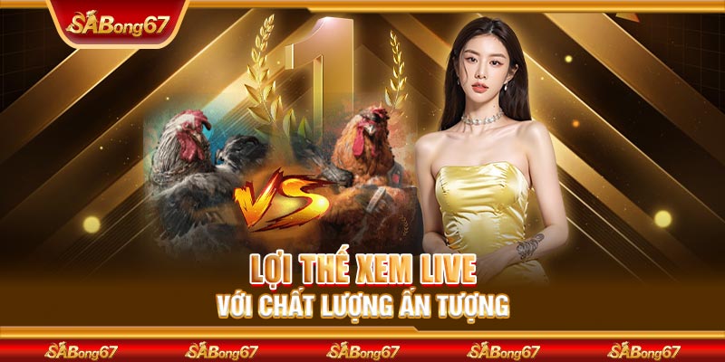 Lợi thế xem live với chất lượng ấn tượng
