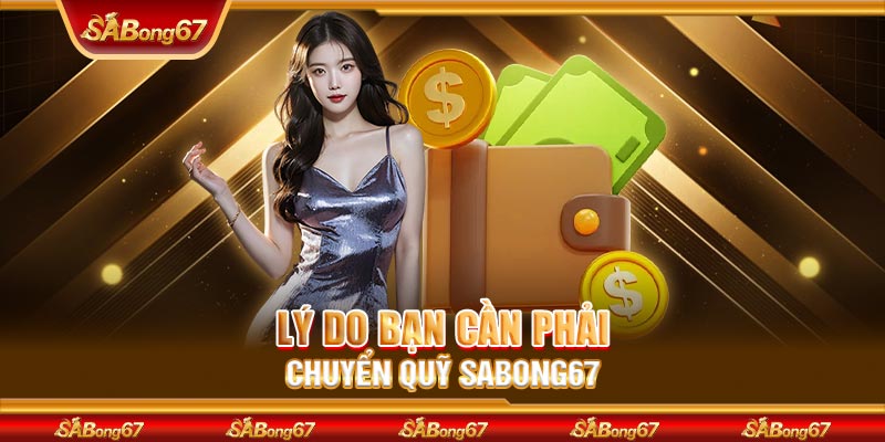 Lý do bạn cần phải chuyển quỹ SABONG67