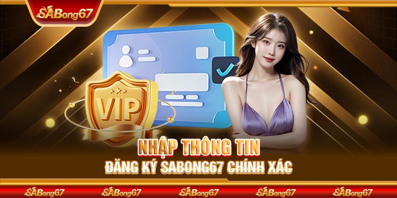 Nhập thông tin đăng ký SABONG67 chính xác