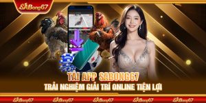 Tải App SABONG67 - Trải Nghiệm Giải Trí Online Tiện Lợi