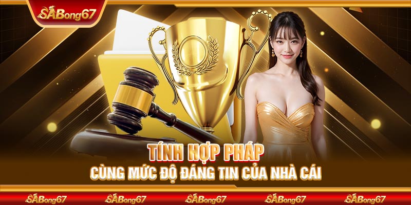 Tính hợp pháp cùng mức độ đáng tin của nhà cái