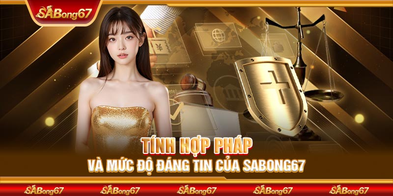 Tính hợp pháp và mức độ đáng tin của SABONG67