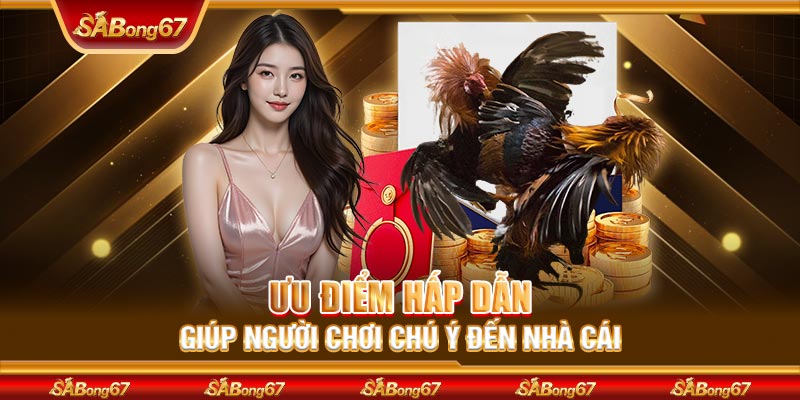 Ưu điểm hấp dẫn giúp người chơi chú ý đến nhà cái